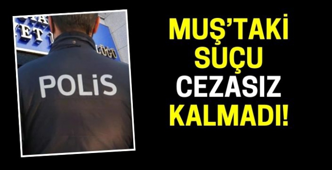 İzmir ve Muş’ta işlediği suçlar cezasız kalmadı!