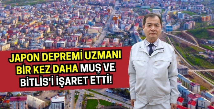 Japon depremi uzmanı bir kez daha Muş ve Bitlis'i işaret etti: Domino taşı gibi!