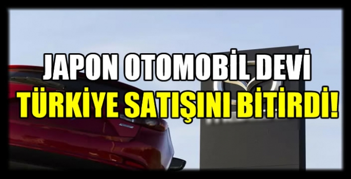 Japon otomobil devi Türkiye satışını bitirdi! 