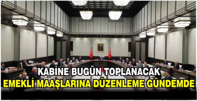 Kabine bugün toplanacak: Emekli maaşlarına düzenleme gündemde