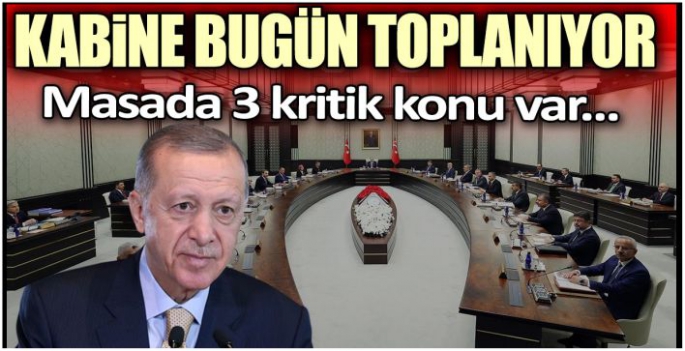 Kabine bugün toplanıyor! İşte masadaki başlıklar