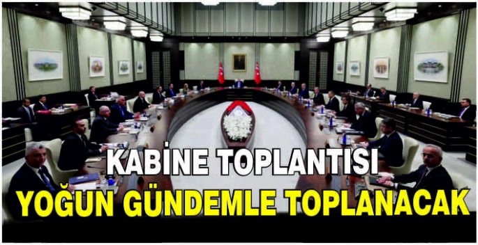 Kabine toplantısı yoğun gündemle toplanacak