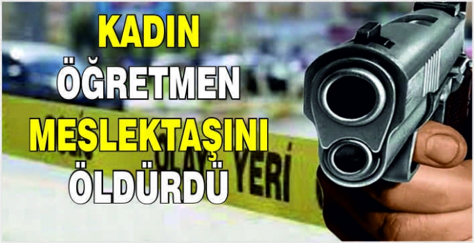 Kadın öğretmen meslektaşını öldürdü