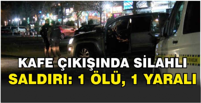 Kafe çıkışında silahlı saldırı: 1 ölü, 1 yaralı