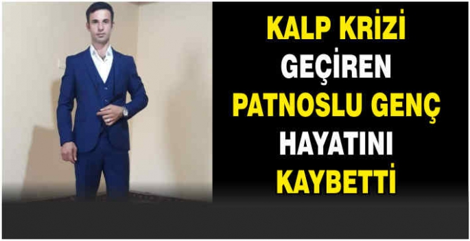 Kalp krizi geçiren Patnoslu genç hayatını kaybetti