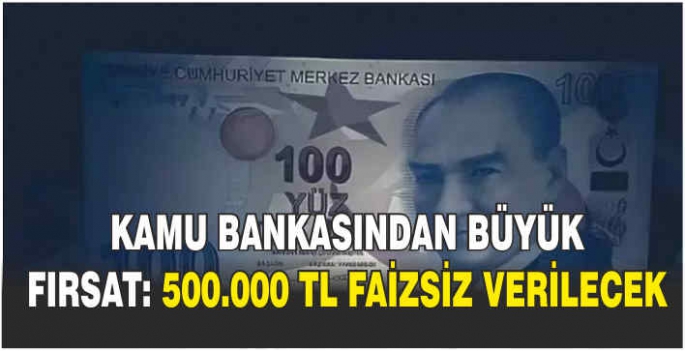 Kamu bankasından büyük fırsat: 500.000 TL faizsiz verilecek