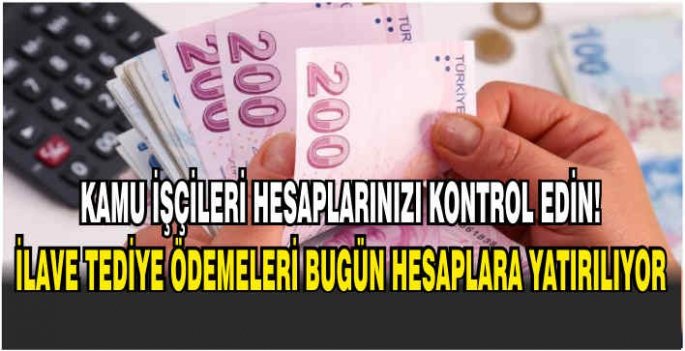 Kamu işçileri hesaplarınızı kontrol edin! İlave tediye ödemeleri bugün hesaplara yatırılıyor