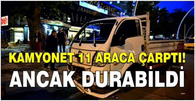 Kamyonet 11 araca çarptı! Ancak durabildi