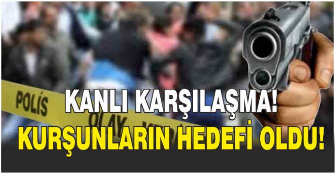 Kanlı karşılaşma! Kurşunların hedefi oldu!