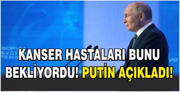 Kanser hastaları bunu bekliyordu! Putin açıkladı!