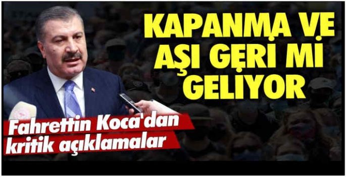 Kapanma ve aşı geri mi geliyor? Fahrettin Koca'dan kritik açıklamalar