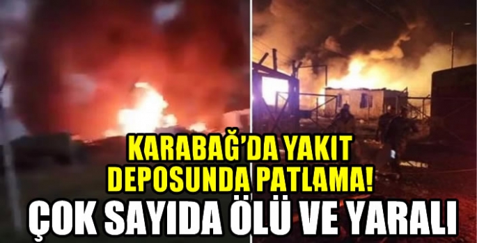 Karabağ'da yakıt deposunda patlama! Çok sayıda ölü ve yaralı var