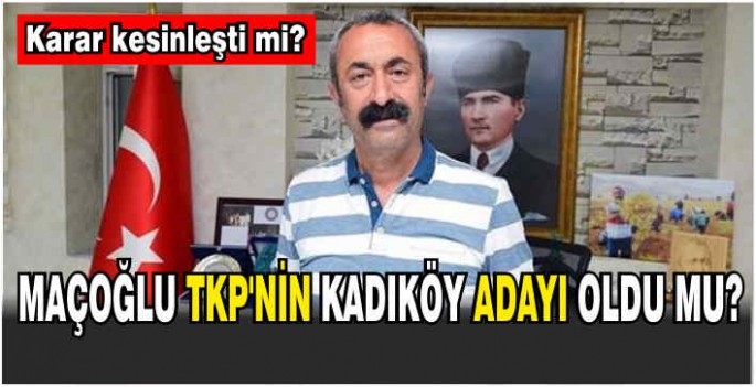 Karar kesinleşti mi? Maçoğlu TKP’nin Kadıköy adayı oldu mu?