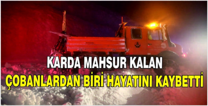 Karda mahsur kalan çobanlardan biri hayatını kaybetti