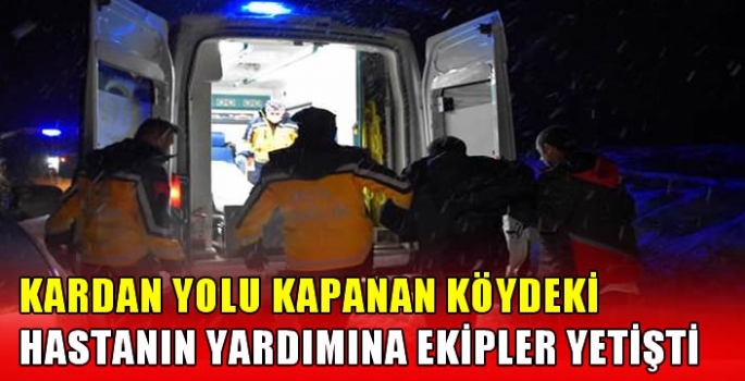 Kardan yolu kapanan köydeki hastanın yardımına ekipler yetişti