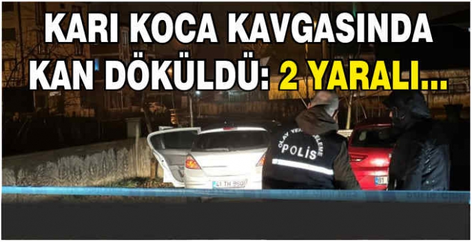 Karı koca kavgasında kan döküldü: 2 yaralı...