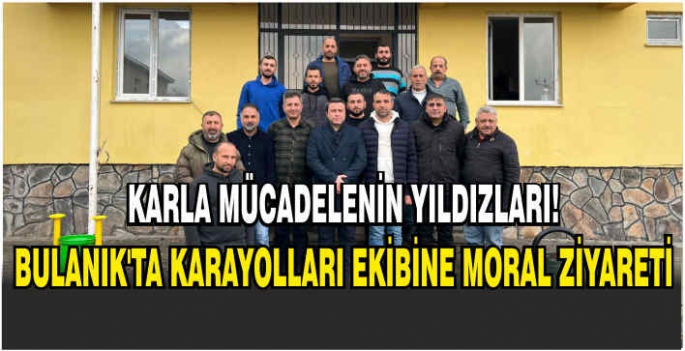 Karla mücadelenin yıldızları! Bulanık’ta karayolları ekibine moral ziyareti