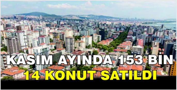 Kasım ayında 153 bin 14 konut satıldı