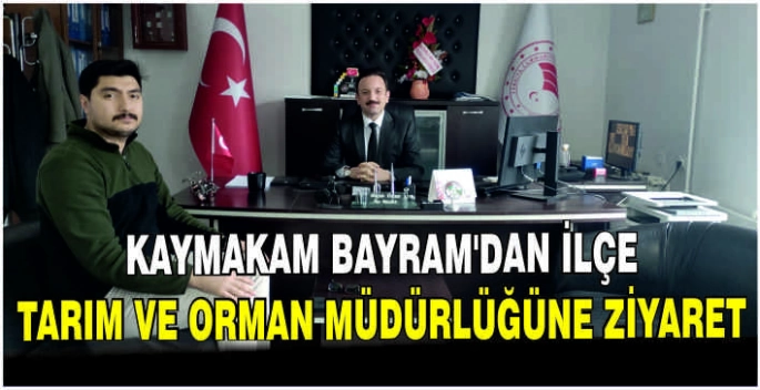 Kaymakam Bayram’dan İlçe Tarım ve Orman Müdürlüğüne ziyaret