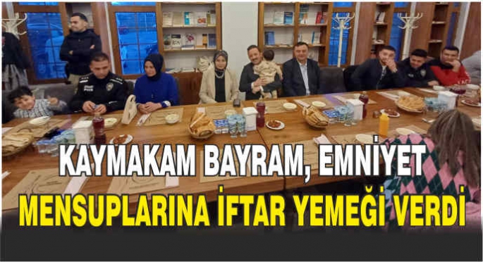 Kaymakam Bayram, emniyet mensuplarına iftar yemeği verdi