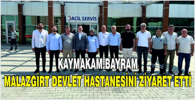 Kaymakam Bayram Malazgirt Devlet Hastanesini ziyaret etti