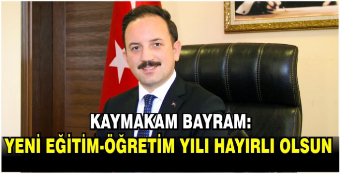 Kaymakam Bayram: Yeni Eğitim-Öğretim Yılı hayırlı olsun