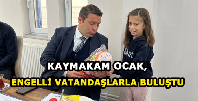 Kaymakam Ocak Engelli vatandaşlarla buluştu