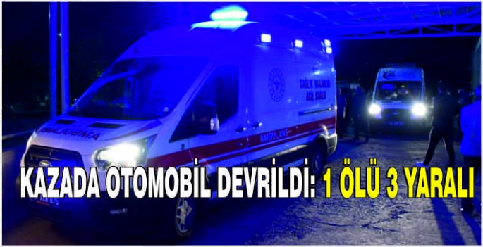 Kazada otomobil devrildi: 1 ölü 3 yaralı