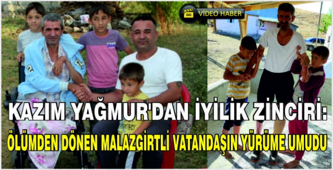 Kazım Yağmur’dan iyilik zinciri: Ölümden dönen Malazgirtli vatandaşın yürüme umudu