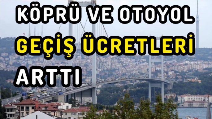 KDV artışı, köprü ve otoyol geçiş ücretlerine yansıdı! İşte yeni fiyat listesi