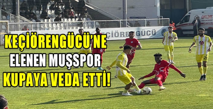 Keçiörengücü'ne elenen Muşspor kupaya veda etti!