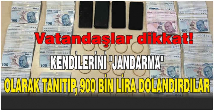 Kendilerini jandarma olarak tanıtıp, 900 bin lira dolandırdılar