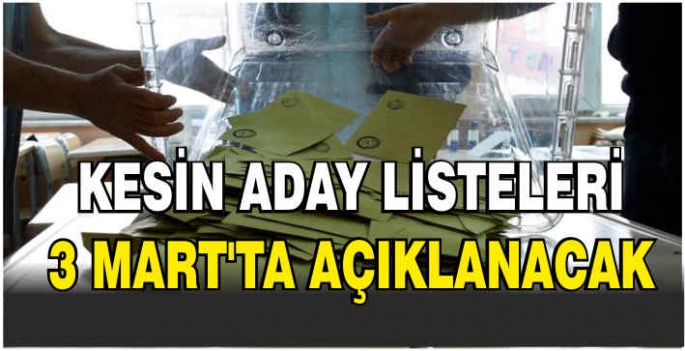 Kesin aday listeleri 3 Mart'ta açıklanacak