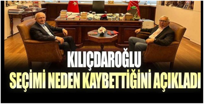 Kılıçdaroğlu seçimi neden kaybettiğini açıkladı