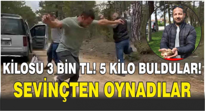 Kilosu 3 bin TL! 5 kilo buldular! Sevinçten oynadılar