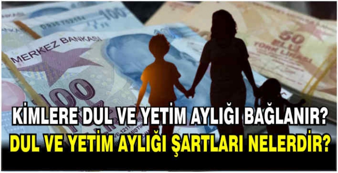 Kimlere dul ve yetim aylığı bağlanır? Dul ve yetim aylığı şartları nelerdir?