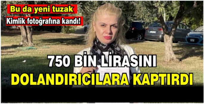 Kimlik fotoğrafına kandı! 750 Bin lirasını dolandırıcılara kaptırdı