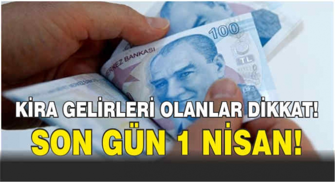 Kira gelirleri olanlar dikkat! Son gün 1 Nisan!