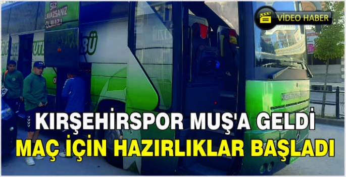 Kırşehirspor Muş’a geldi:Maç için hazırlıklar başladı