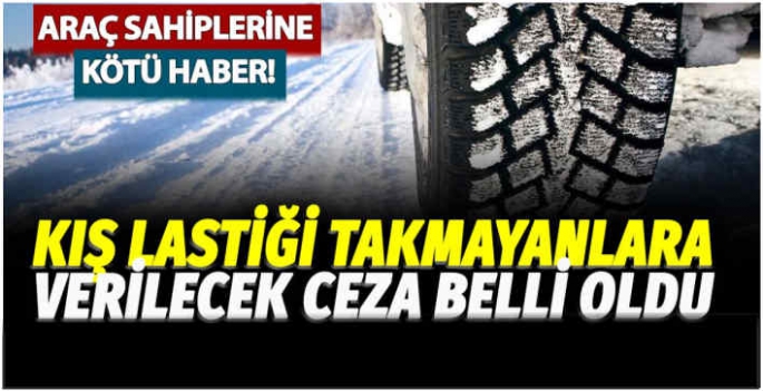 Kış lastiği takmayanlara verilecek ceza belli oldu