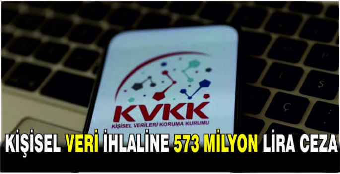 Kişisel veri ihlaline 573 milyon lira ceza