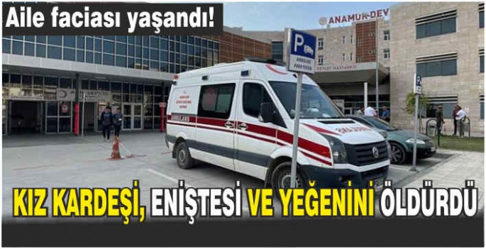 Kız kardeşi, eniştesi ve yeğenini öldürdü