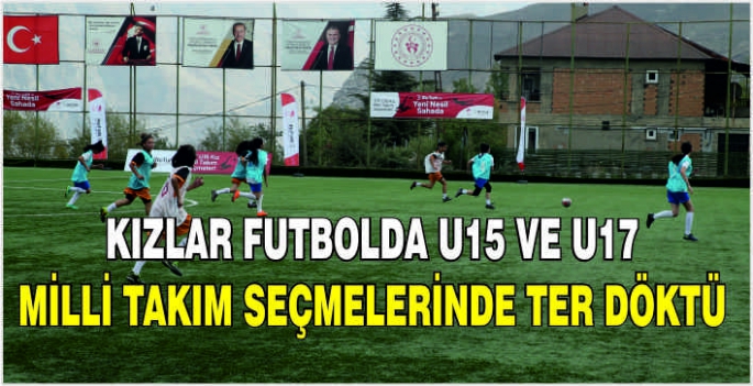 Kızlar futbolda U15 ve U17 Milli Takım seçmelerinde ter döktü