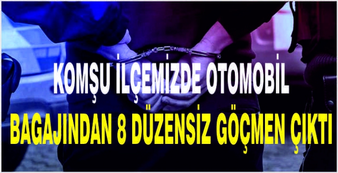 Komşu ilçemizde otomobil bagajından 8 düzensiz göçmen çıktı