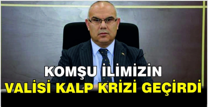 Komşu ilimizin valisi kalp krizi geçirdi