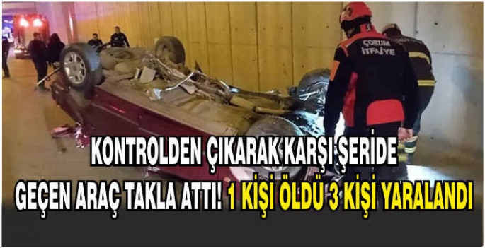 Kontrolden çıkarak karşı şeride geçen araç takla attı!1 kişi öldü 3 kişi yaralandı