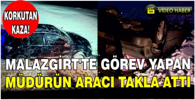 Korkutan kaza: Malazgirt’te görev yapan müdürün aracı takla attı