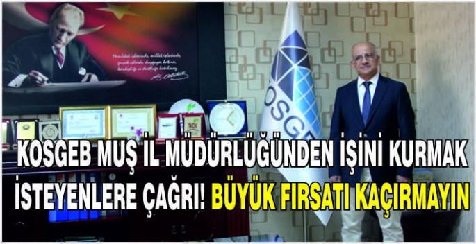 KOSGEB Muş İl Müdürlüğü işini kurmak isteyenlere çağrı! Büyük fırsatı kaçırmayın