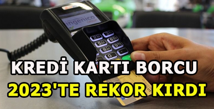 Kredi kartı borcu 2023'te rekor kırdı