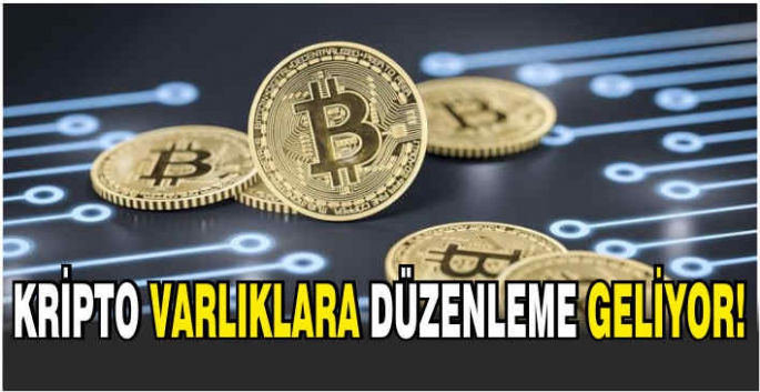 Kripto varlıklara düzenleme geliyor!